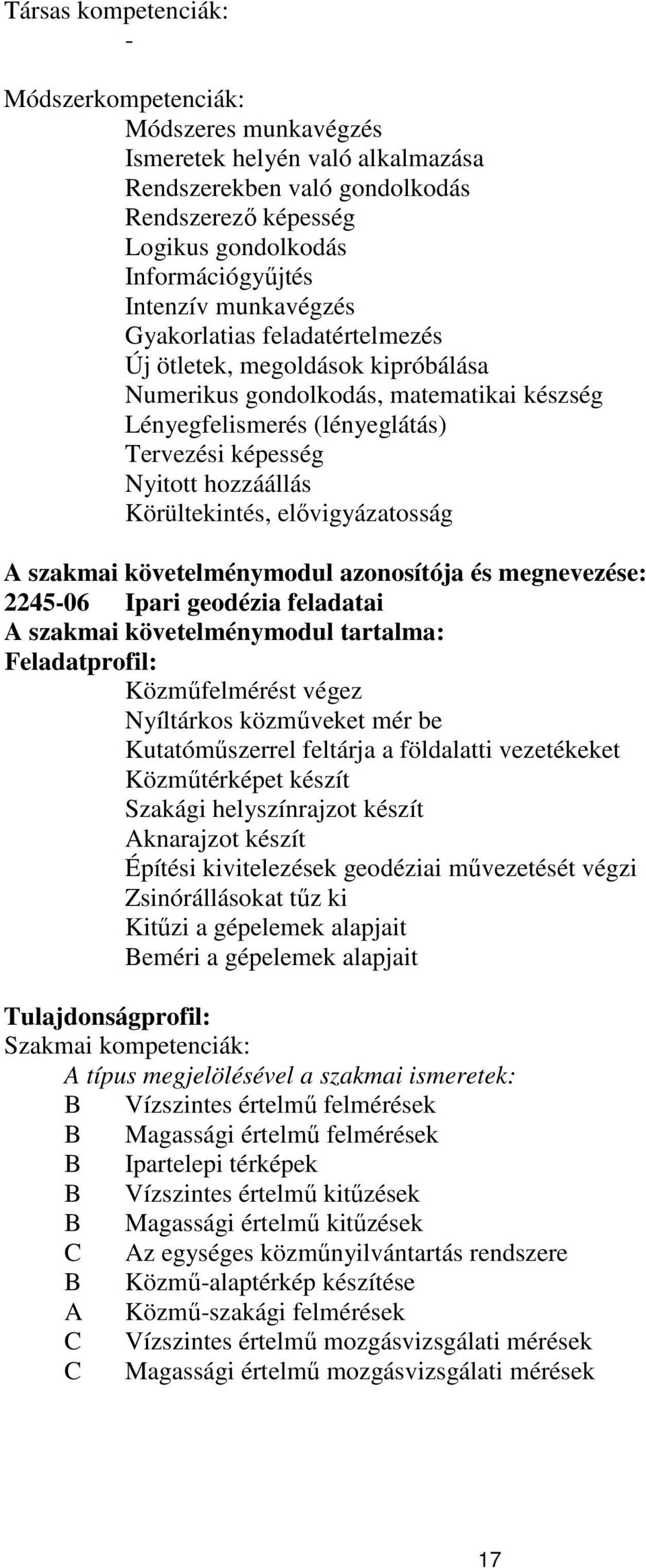 Körültekintés, elővigyázatosság A szakmai követelménymodul azonosítója és megnevezése: 2245-06 Ipari geodézia feladatai A szakmai követelménymodul tartalma: Feladatprofil: Közműfelmérést végez