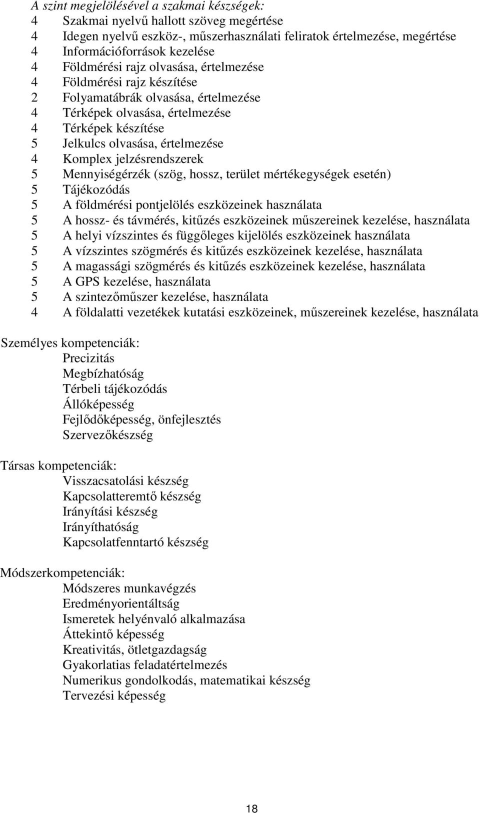 Komplex jelzésrendszerek 5 Mennyiségérzék (szög, hossz, terület mértékegységek esetén) 5 Tájékozódás 5 A földmérési pontjelölés eszközeinek használata 5 A hossz- és távmérés, kitűzés eszközeinek