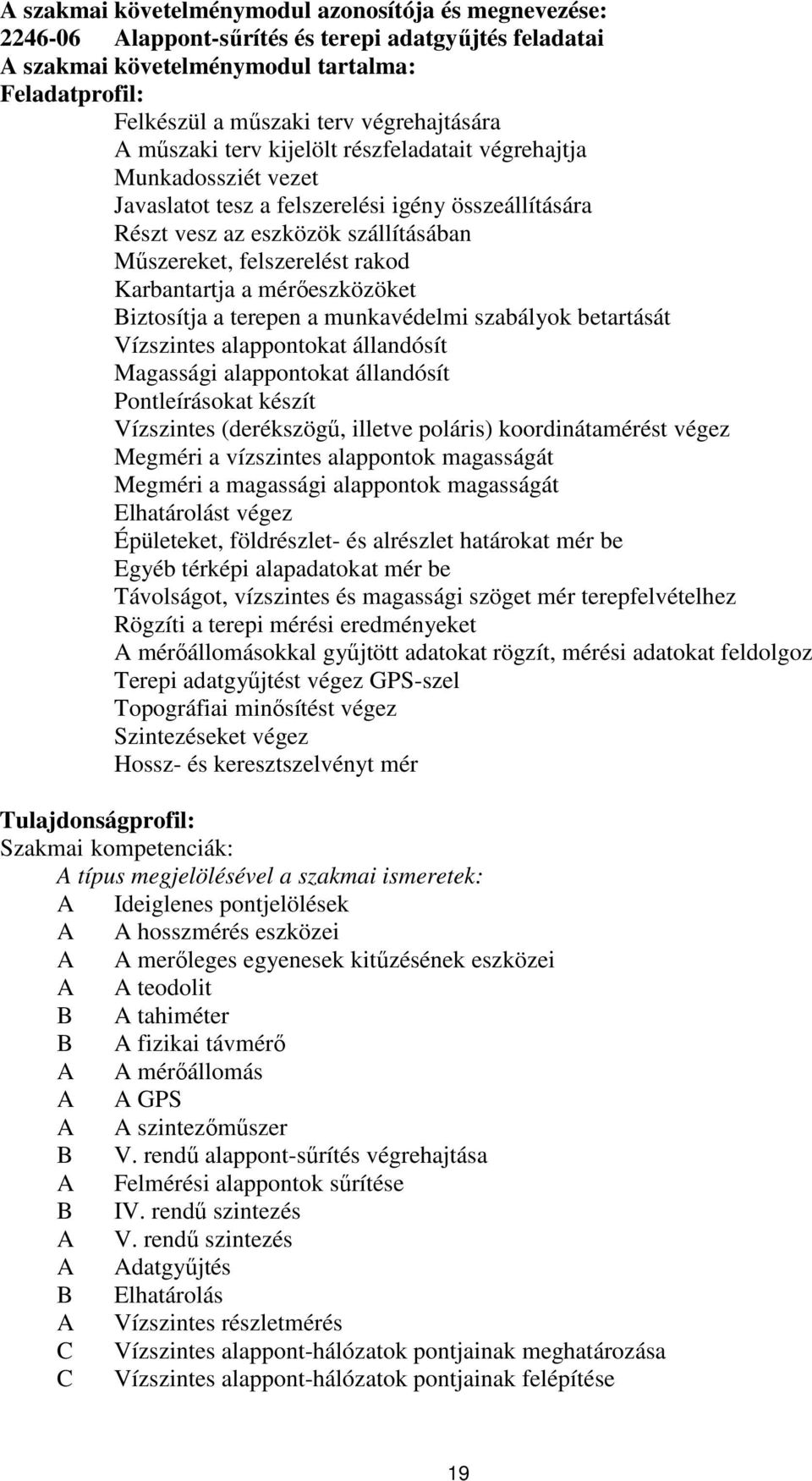 felszerelést rakod Karbantartja a mérőeszközöket Biztosítja a terepen a munkavédelmi szabályok betartását Vízszintes alappontokat állandósít Magassági alappontokat állandósít Pontleírásokat készít