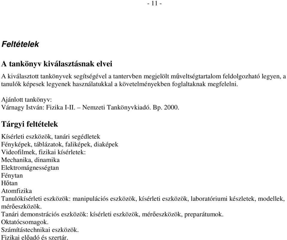 Tárgyi feltételek Kísérleti eszközök, tanári segédletek Fényképek, táblázatok, faliképek, diaképek Videofilmek, fizikai kísérletek: Mechanika, dinamika Elektromágnességtan Fénytan Hıtan