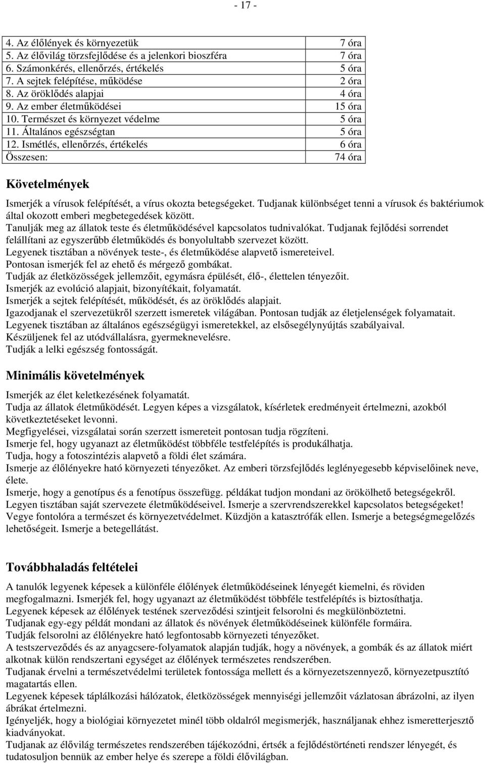 Ismétlés, ellenırzés, értékelés 6 óra Összesen: 74 óra Követelmények Ismerjék a vírusok felépítését, a vírus okozta betegségeket.