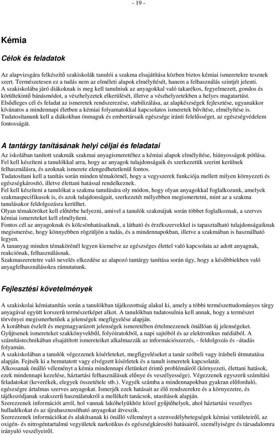 A szakiskolába járó diákoknak is meg kell tanulniuk az anyagokkal való takarékos, fegyelmezett, gondos és körültekintı bánásmódot, a vészhelyzetek elkerülését, illetve a vészhelyzetekben a helyes