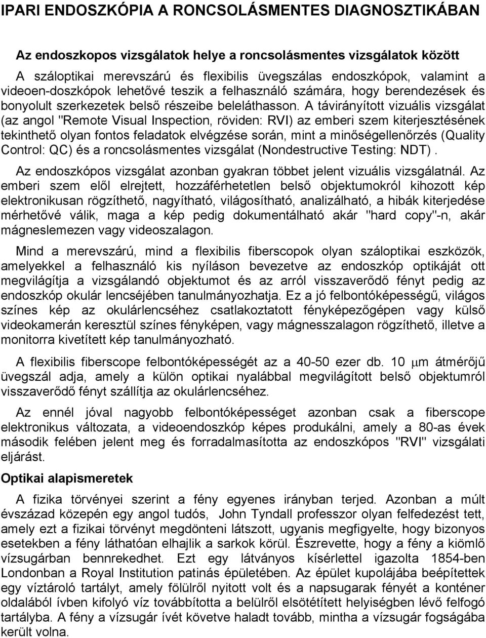 A távirányított vizuális vizsgálat (az angol "Remote Visual Inspection, röviden: RVI) az emberi szem kiterjesztésének tekinthető olyan fontos feladatok elvégzése során, mint a minőségellenőrzés