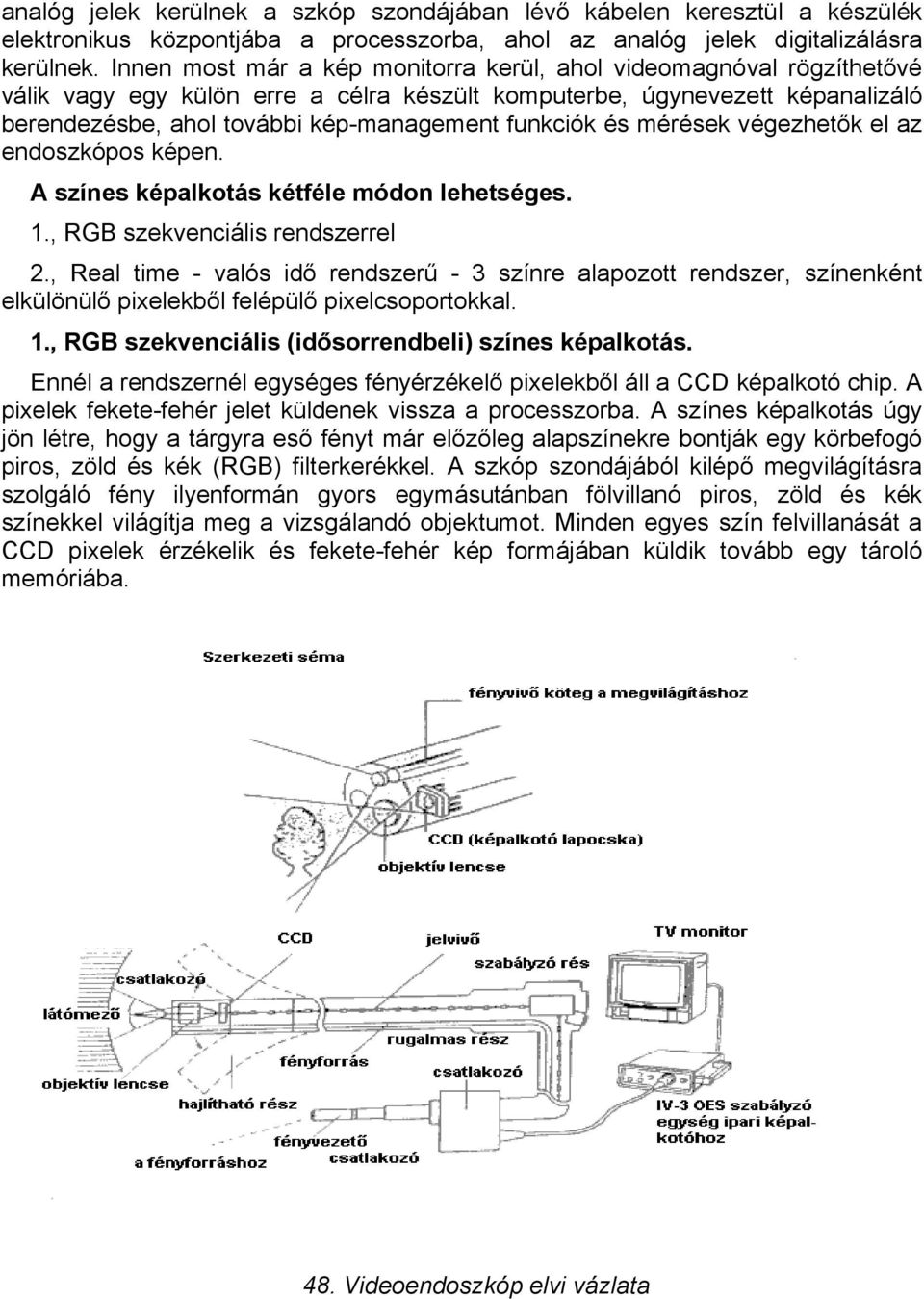 és mérések végezhetők el az endoszkópos képen. A színes képalkotás kétféle módon lehetséges. 1., RGB szekvenciális rendszerrel 2.