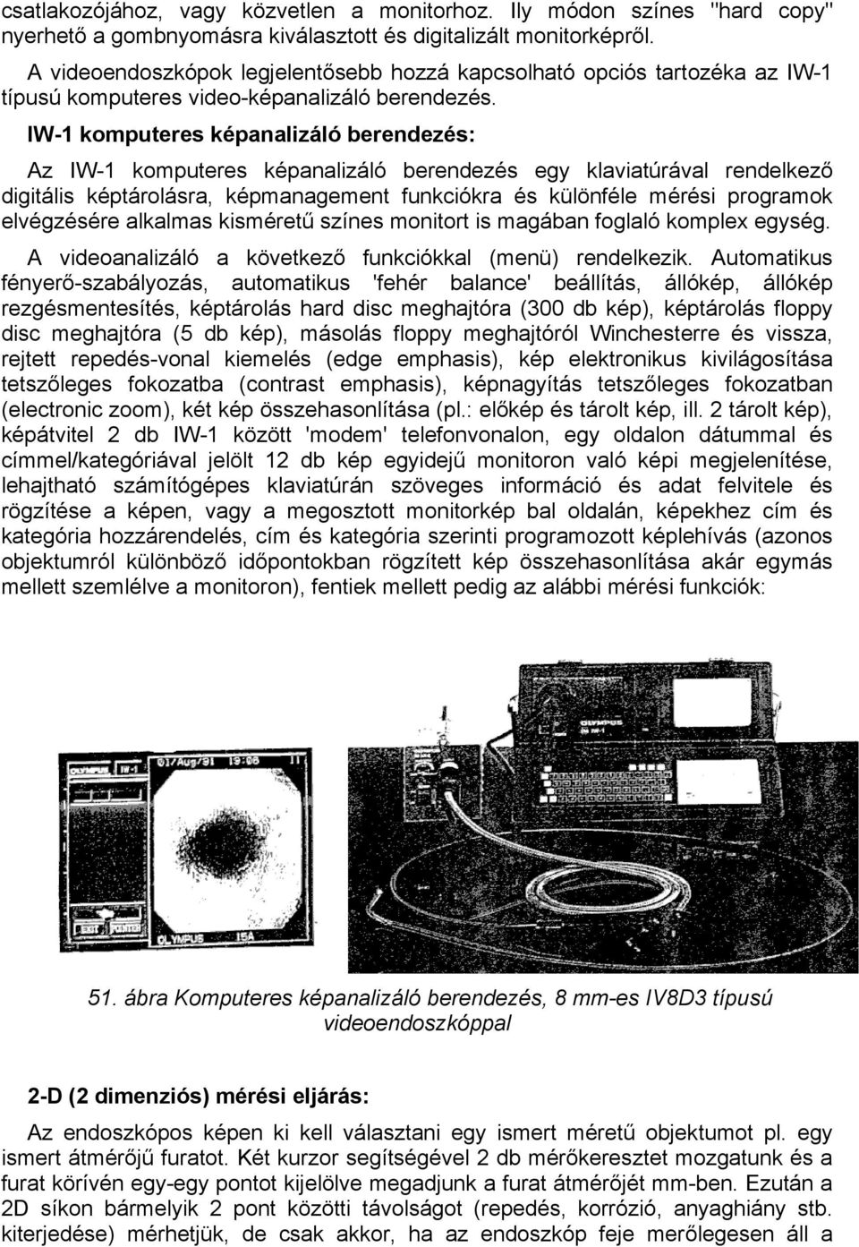 IW-1 komputeres képanalizáló berendezés: Az IW-1 komputeres képanalizáló berendezés egy klaviatúrával rendelkező digitális képtárolásra, képmanagement funkciókra és különféle mérési programok