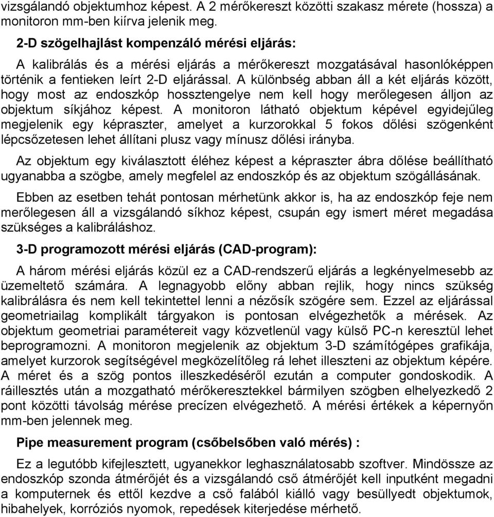 A különbség abban áll a két eljárás között, hogy most az endoszkóp hossztengelye nem kell hogy merőlegesen álljon az objektum síkjához képest.