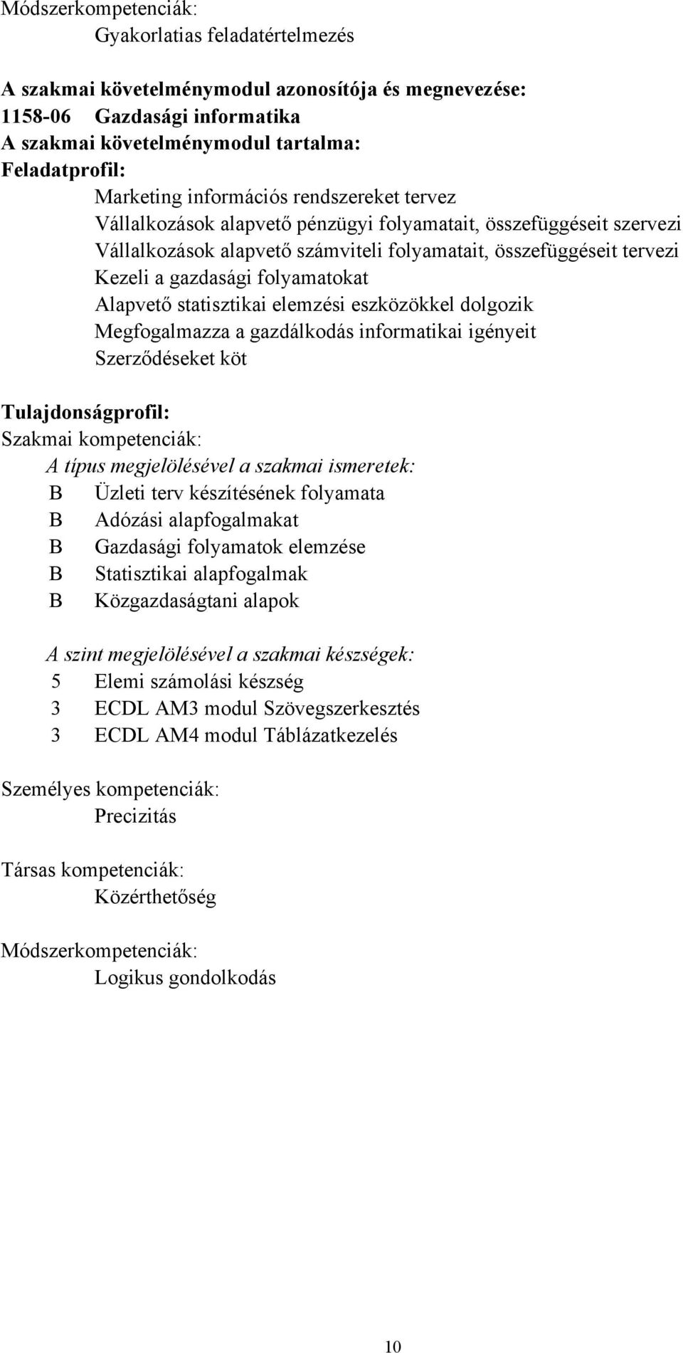 folyamatokat Alapvető statisztikai elemzési eszközökkel dolgozik Megfogalmazza a gazdálkodás informatikai igényeit Szerződéseket köt Tulajdonságprofil: Szakmai kompetenciák: A típus megjelölésével a