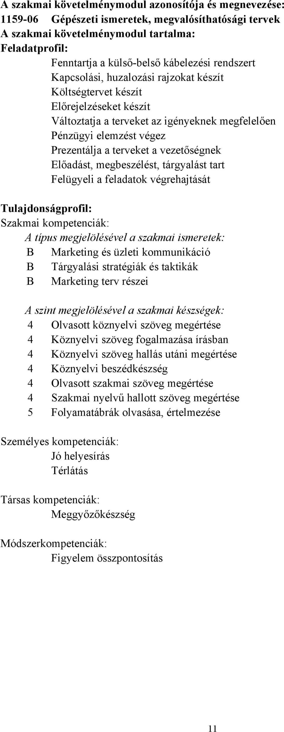 vezetőségnek Előadást, megbeszélést, tárgyalást tart Felügyeli a feladatok végrehajtását Tulajdonságprofil: Szakmai kompetenciák: A típus megjelölésével a szakmai ismeretek: B Marketing és üzleti