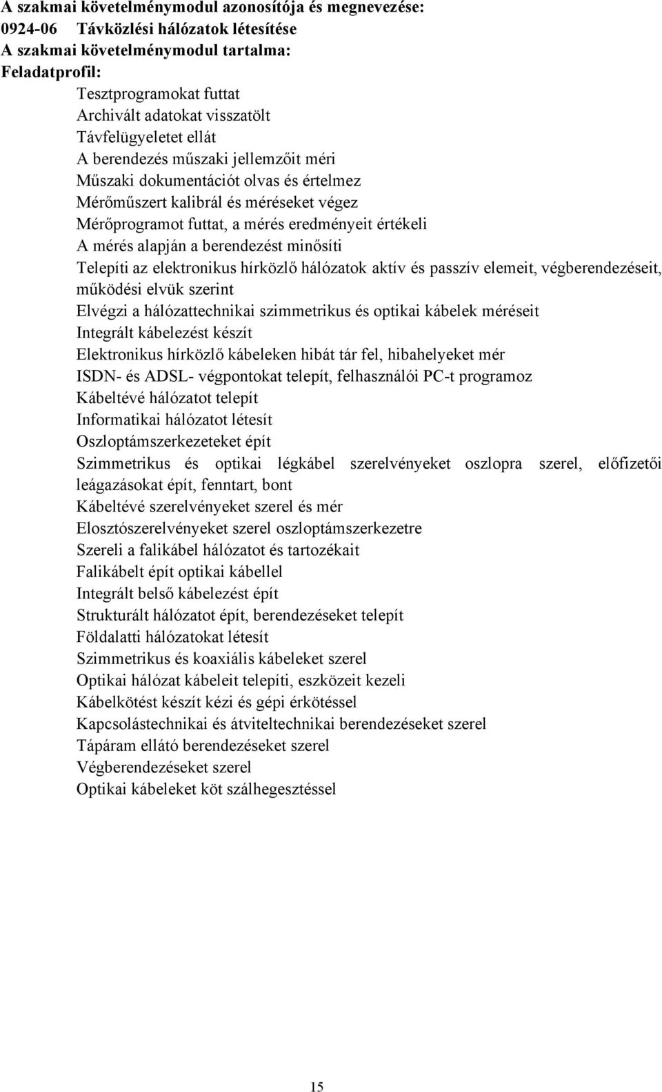 alapján a berendezést minősíti Telepíti az elektronikus hírközlő hálózatok aktív és passzív elemeit, végberendezéseit, működési elvük szerint Elvégzi a hálózattechnikai szimmetrikus és optikai