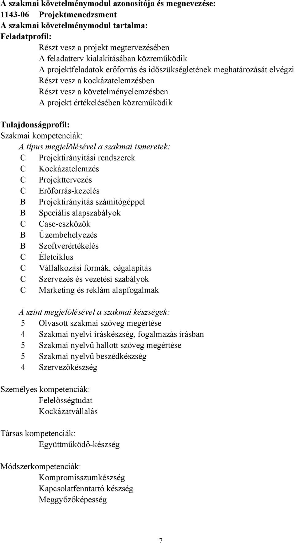 Tulajdonságprofil: Szakmai kompetenciák: A típus megjelölésével a szakmai ismeretek: C Projektirányítási rendszerek C Kockázatelemzés C Projekttervezés C Erőforráskezelés B Projektirányítás