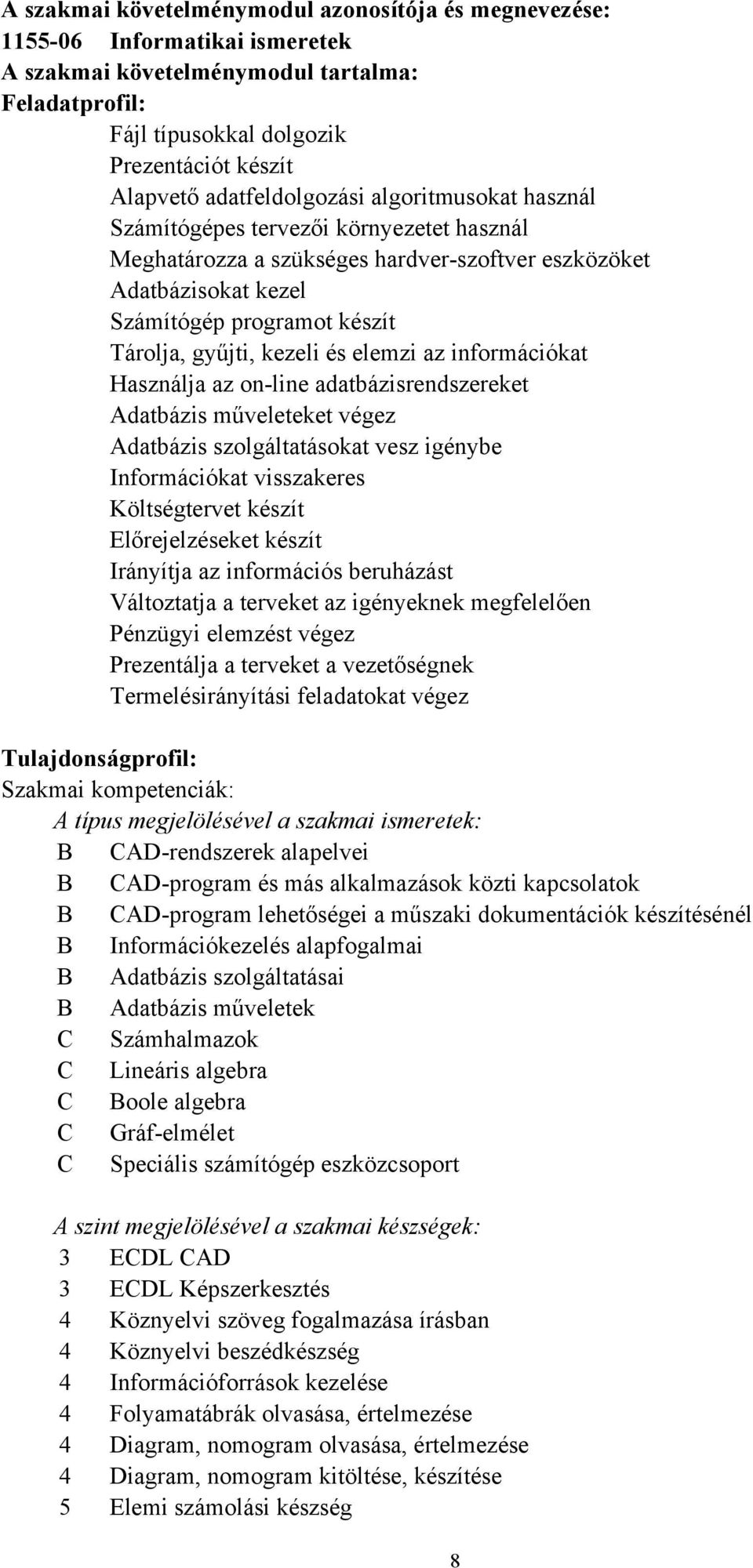 kezeli és elemzi az információkat Használja az online adatbázisrendszereket Adatbázis műveleteket végez Adatbázis szolgáltatásokat vesz igénybe Információkat visszakeres Költségtervet készít