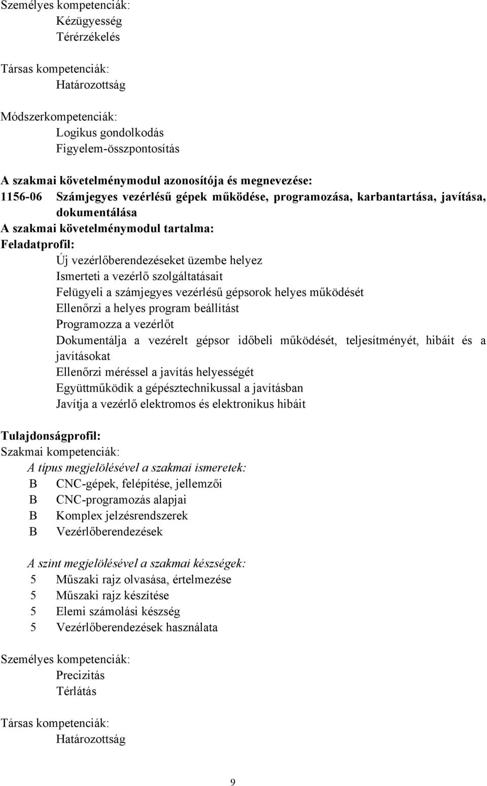 helyez Ismerteti a vezérlő szolgáltatásait Felügyeli a számjegyes vezérlésű gépsorok helyes működését Ellenőrzi a helyes program beállítást Programozza a vezérlőt Dokumentálja a vezérelt gépsor