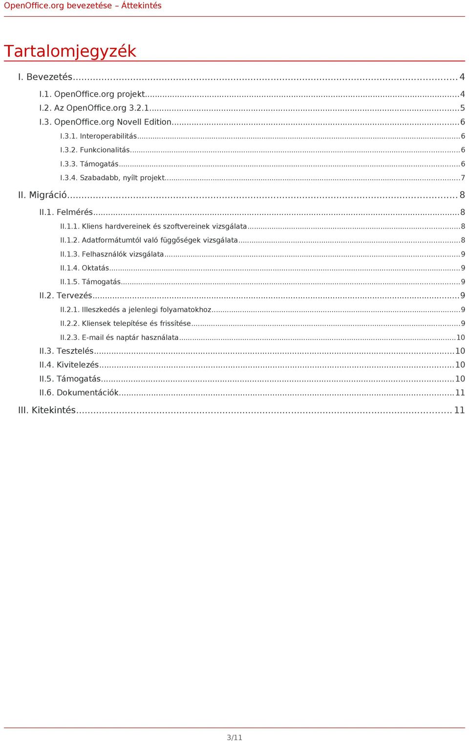 Adatformátumtól való függőségek vizsgálata...8 II.1.3. Felhasználók vizsgálata...9 II.1.4. Oktatás...9 II.1.5. Támogatás...9 II.2. Tervezés...9 II.2.1. Illeszkedés a jelenlegi folyamatokhoz.