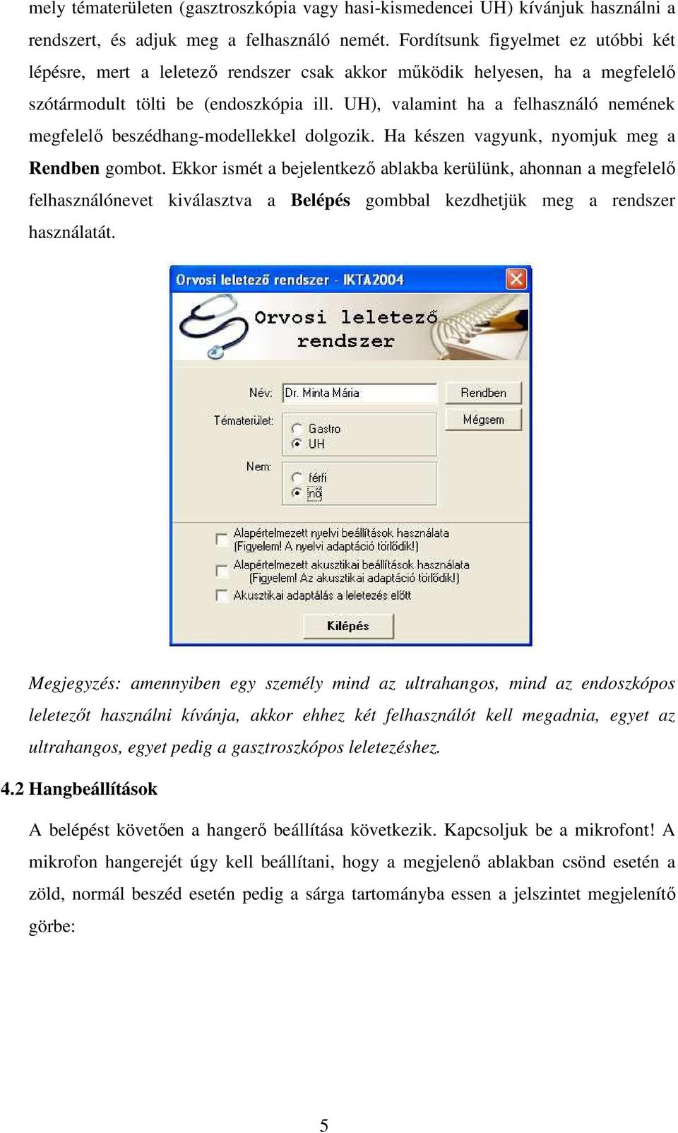 UH), valamint ha a felhasználó nemének megfelelı beszédhang-modellekkel dolgozik. Ha készen vagyunk, nyomjuk meg a Rendben gombot.