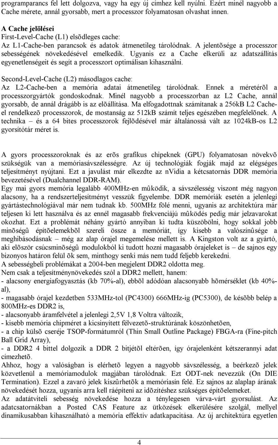 Ugyanis ez a Cache elkerüli az adatszállítás egyenetlenségeit és segít a processzort optimálisan kihasználni.