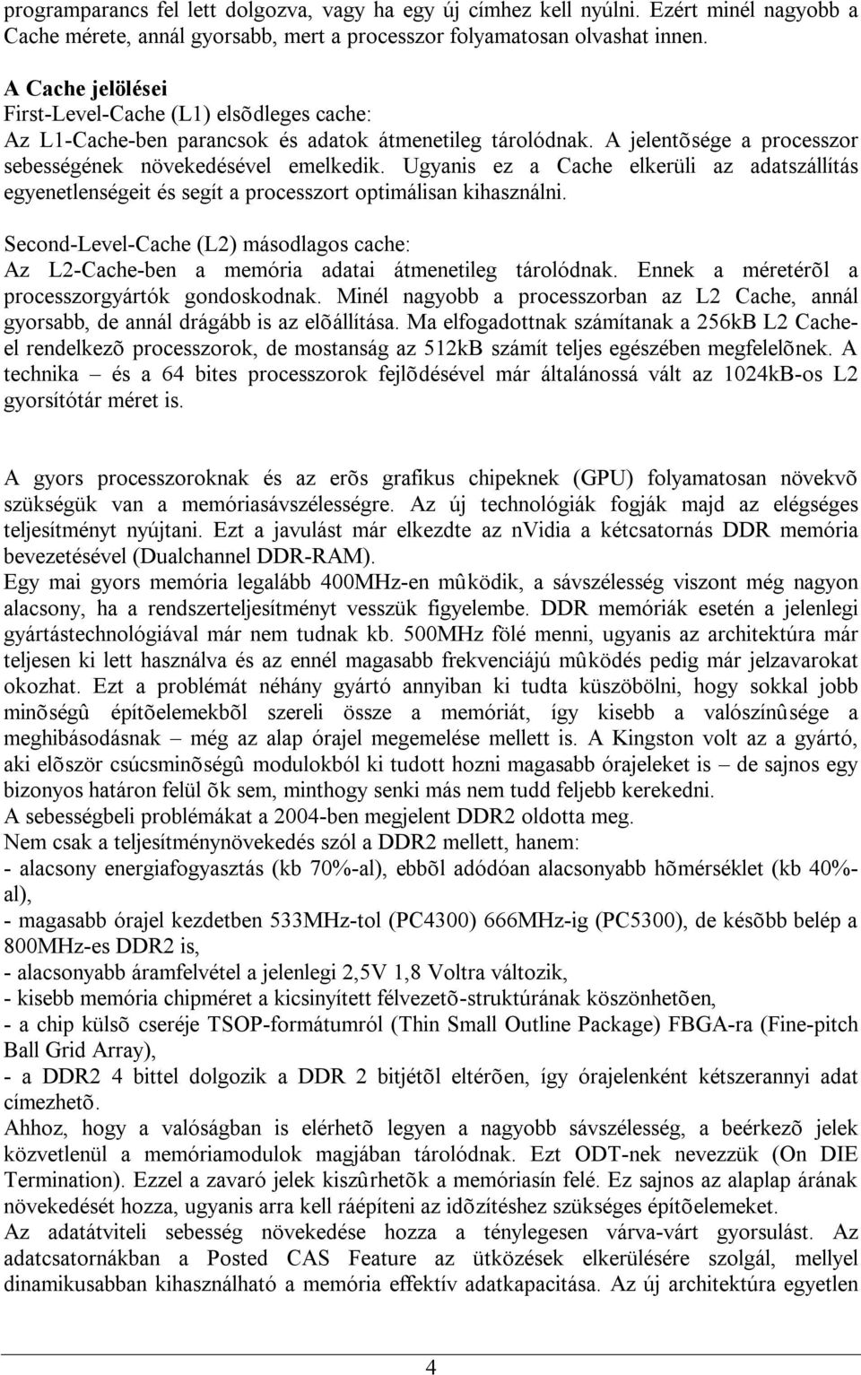 Ugyanis ez a Cache elkerüli az adatszállítás egyenetlenségeit és segít a processzort optimálisan kihasználni.