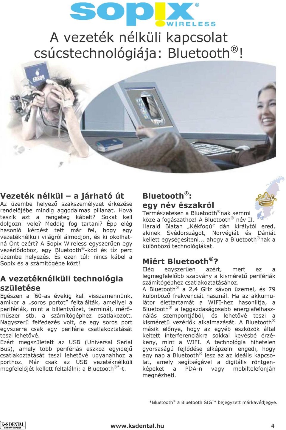 A Sopix Wireless egyszerően egy vezérlıdoboz, egy Bluetooth -kód és tíz perc üzembe helyezés. És ezen túl: nincs kábel a Sopix és a számítógépe közt!