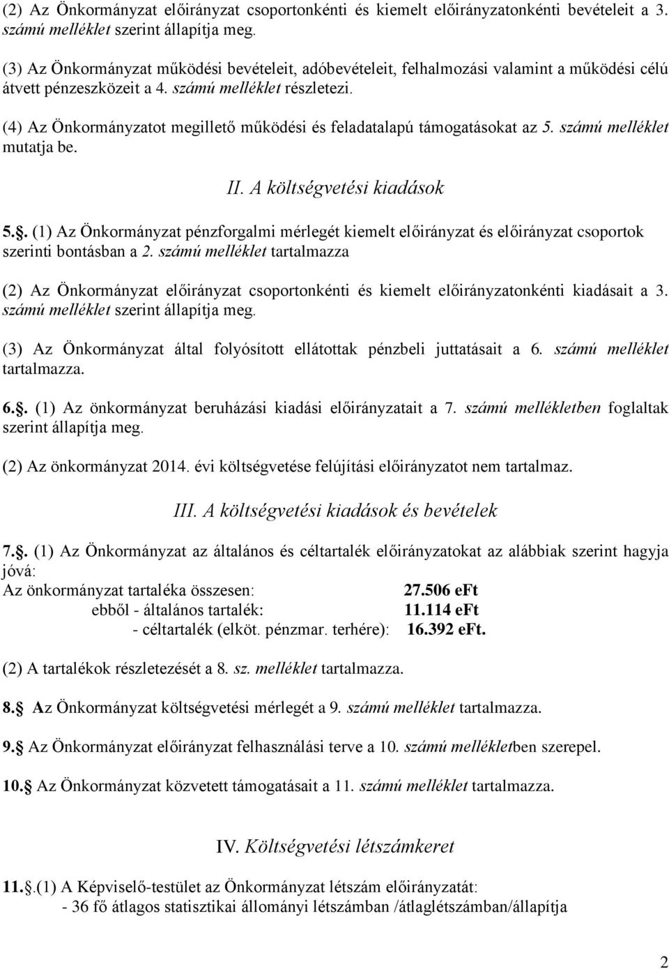 (4) Az Önkormányzatot megillető működési és feladatalapú támogatásokat az 5. számú melléklet mutatja be. II. A költségvetési kiadások 5.