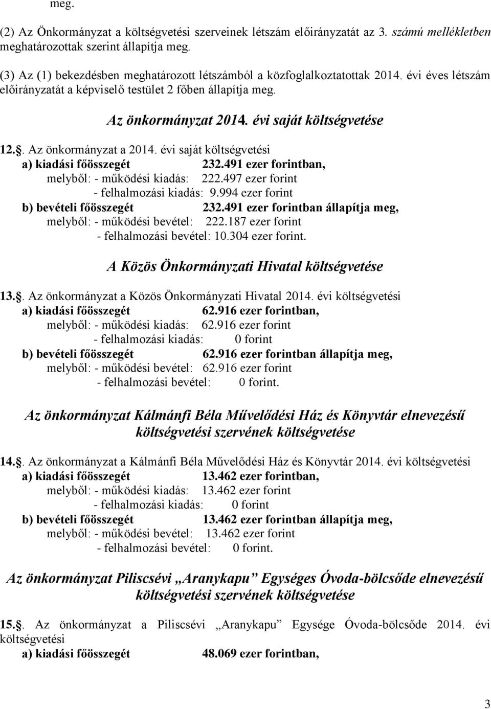 évi saját költségvetése 12.. Az önkormányzat a 2014. évi saját költségvetési a) kiadási főösszegét 232.491 ezer forintban, melyből: - működési kiadás: 222.497 ezer forint - felhalmozási kiadás: 9.