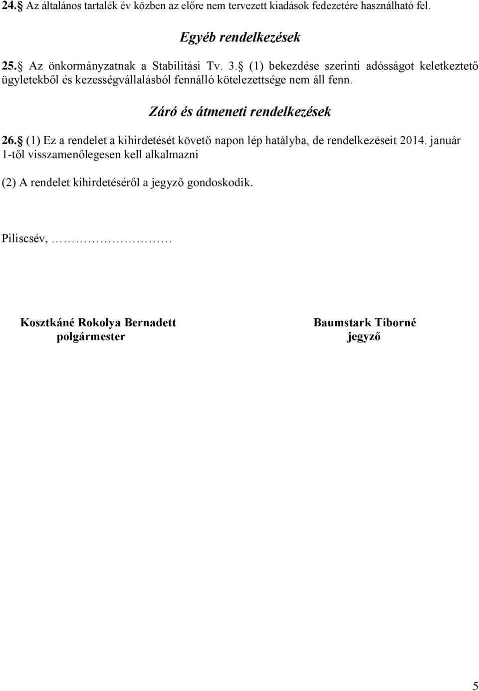 (1) bekezdése szerinti adósságot keletkeztető ügyletekből és kezességvállalásból fennálló kötelezettsége nem áll fenn.
