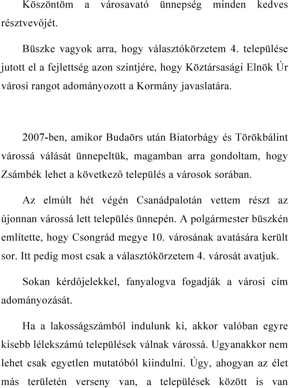 2007-ben, amikor Budaörs után Biatorbágy és Törökbálint várossá válását ünnepeltük, magamban arra gondoltam, hogy Zsámbék lehet a következő település a városok sorában.