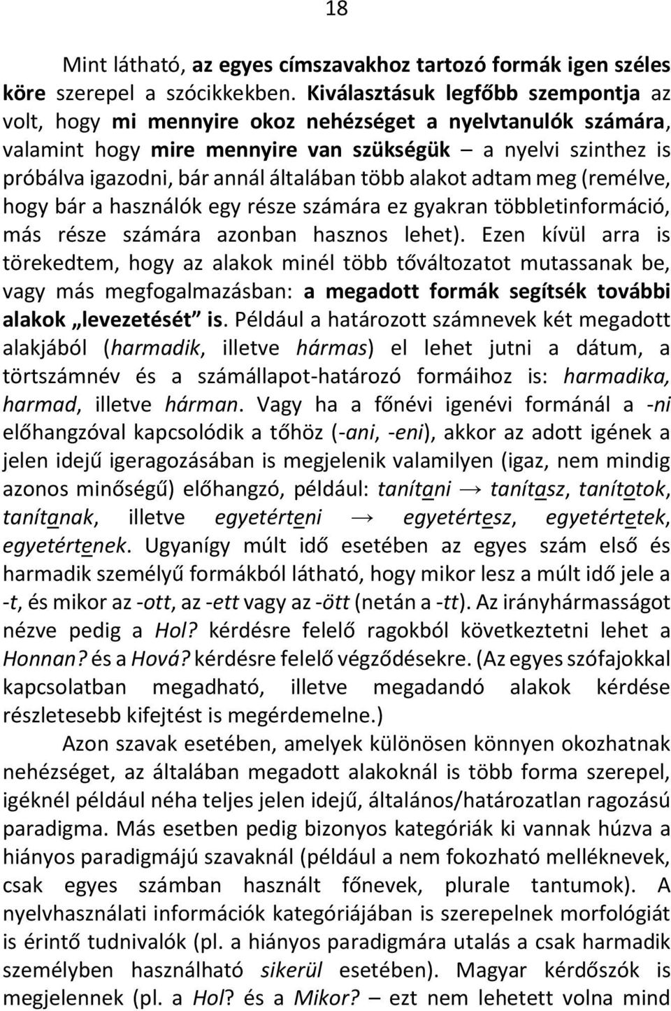 általában több alakot adtam meg (remélve, hogy bár a használók egy része számára ez gyakran többletinformáció, más része számára azonban hasznos lehet).