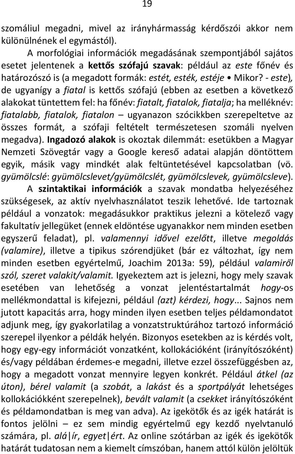 - este), de ugyanígy a fiatal is kettős szófajú (ebben az esetben a következő alakokat tüntettem fel: ha főnév: fiatalt, fiatalok, fiatalja; ha melléknév: fiatalabb, fiatalok, fiatalon ugyanazon