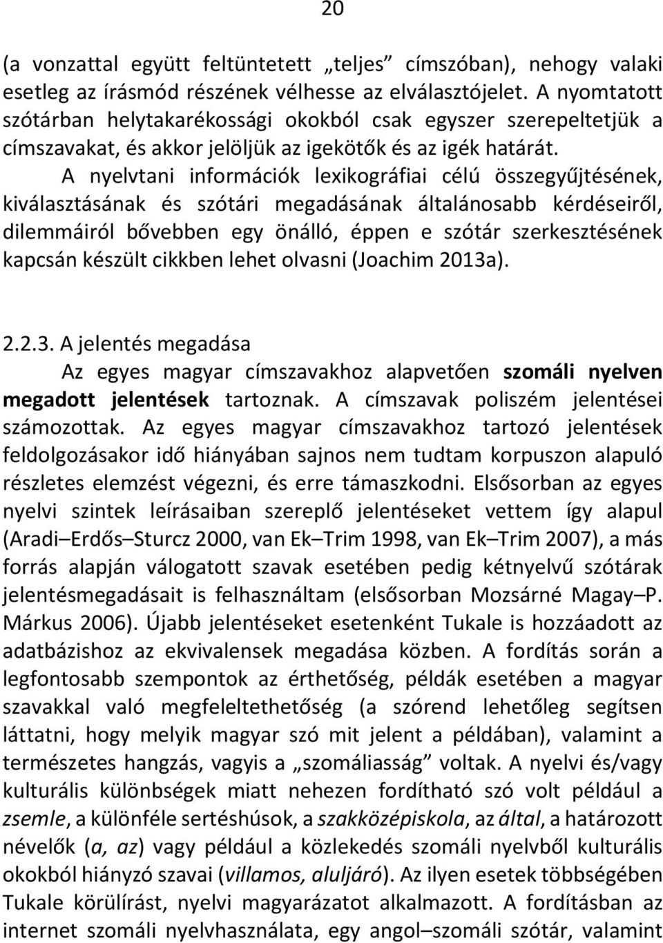 A nyelvtani információk lexikográfiai célú összegyűjtésének, kiválasztásának és szótári megadásának általánosabb kérdéseiről, dilemmáiról bővebben egy önálló, éppen e szótár szerkesztésének kapcsán
