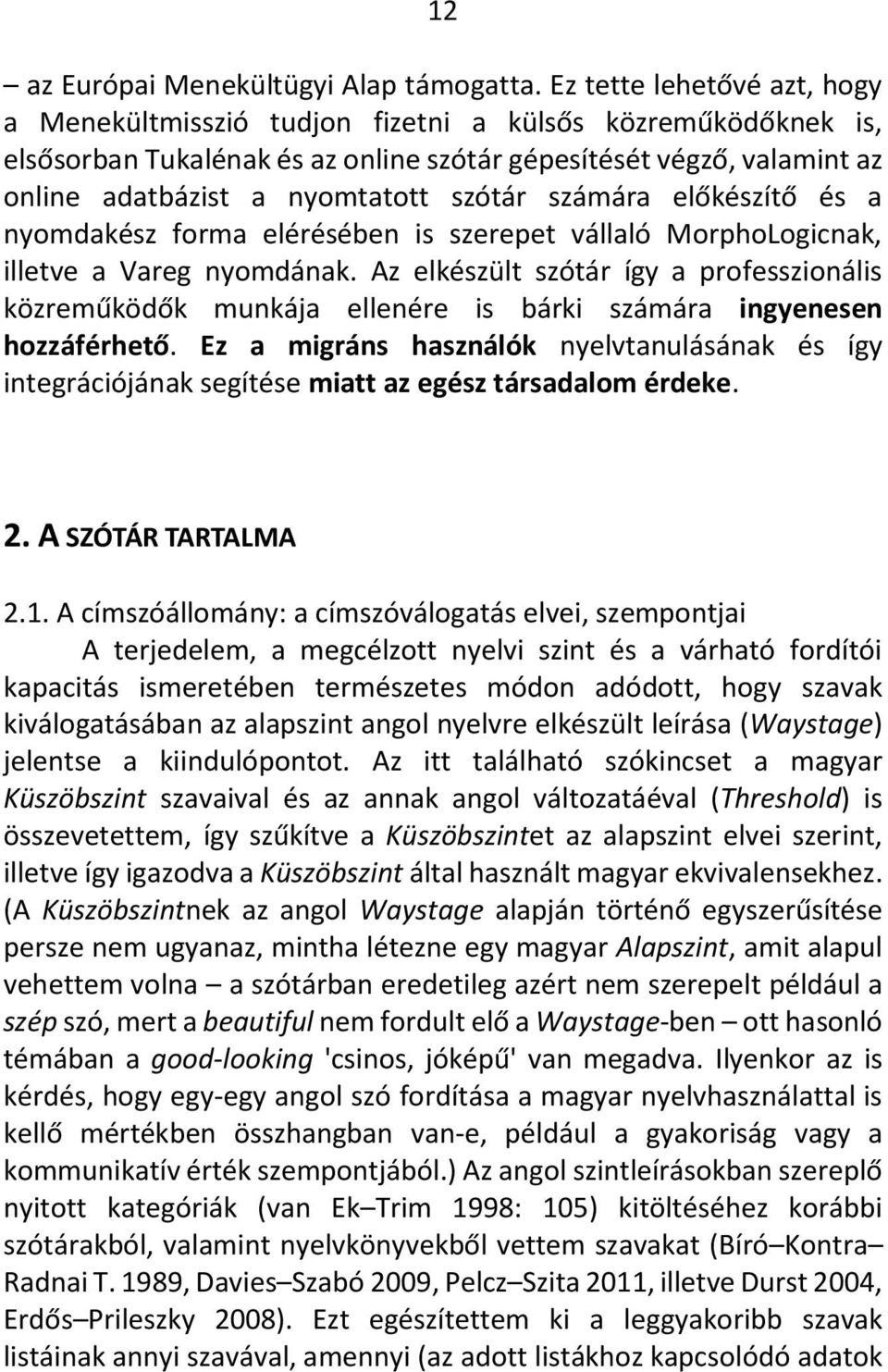 számára előkészítő és a nyomdakész forma elérésében is szerepet vállaló MorphoLogicnak, illetve a Vareg nyomdának.