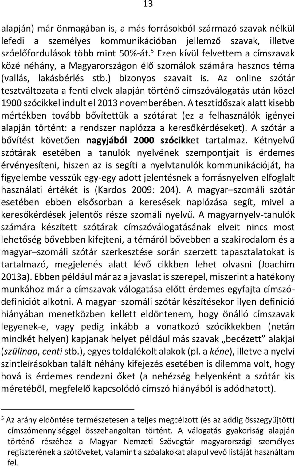 Az online szótár tesztváltozata a fenti elvek alapján történő címszóválogatás után közel 1900 szócikkel indult el 2013 novemberében.