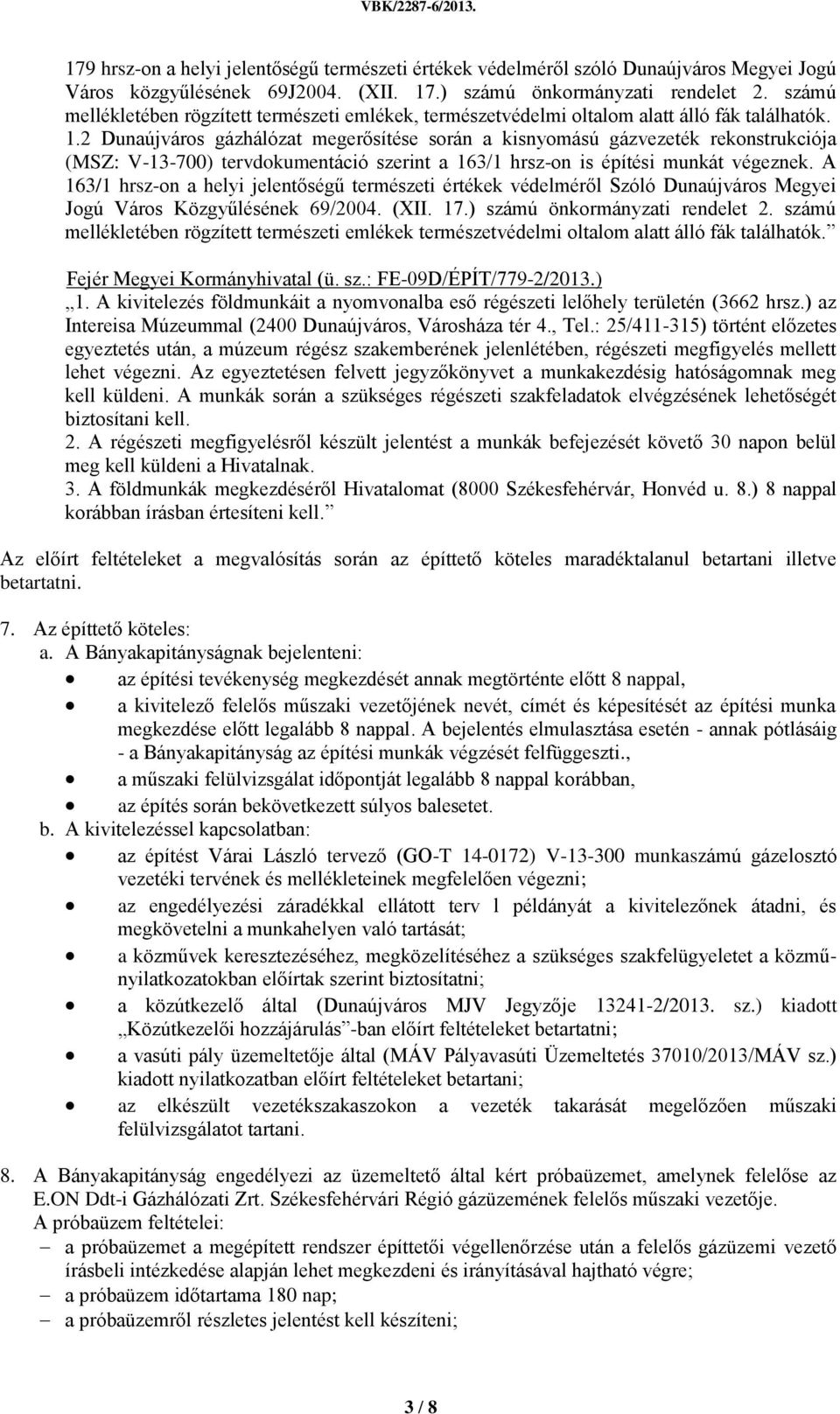 2 Dunaújváros gázhálózat megerősítése során a kisnyomású gázvezeték rekonstrukciója (MSZ: V-13-700) tervdokumentáció szerint a 163/1 hrsz-on is építési munkát végeznek.