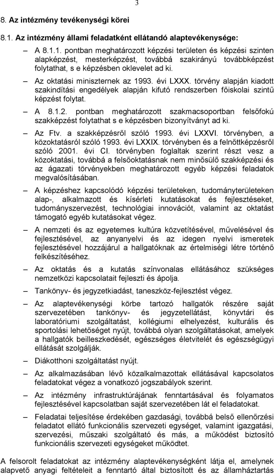 1. pontban meghatározott képzési területen és képzési szinten alapképzést, mesterképzést, továbbá szakirányú továbbképzést folytathat, s e képzésben oklevelet ad ki. Az oktatási miniszternek az 1993.