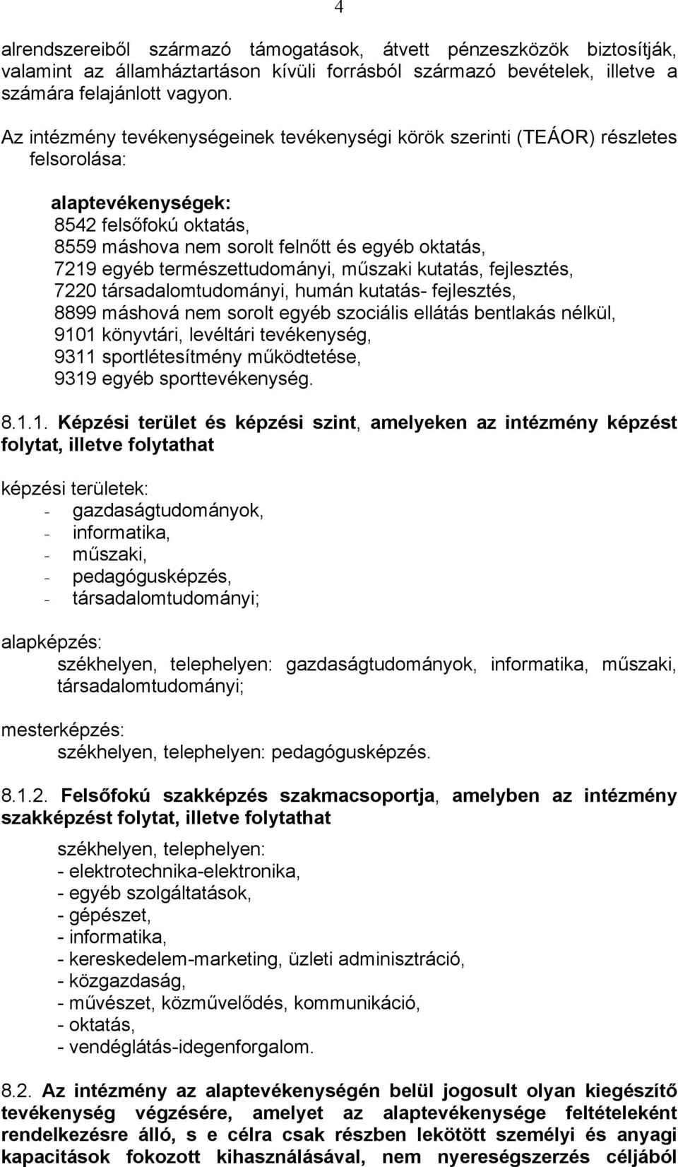 természettudományi, műszaki kutatás, fejlesztés, 7220 társadalomtudományi, humán kutatás- fejlesztés, 8899 máshová nem sorolt egyéb szociális ellátás bentlakás nélkül, 9101 könyvtári, levéltári