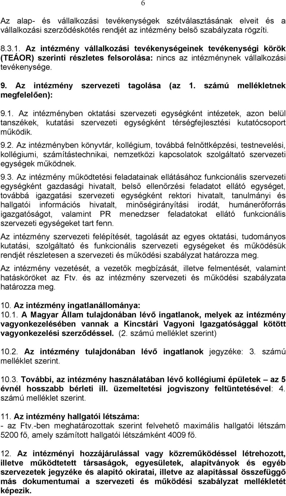 számú mellékletnek megfelelően): 9.1. Az intézményben oktatási szervezeti egységként intézetek, azon belül tanszékek, kutatási szervezeti egységként térségfejlesztési kutatócsoport működik. 9.2.