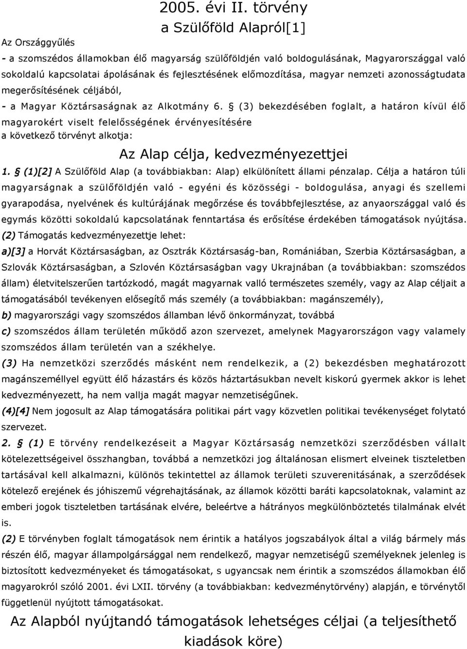 nemzeti azonosságtudata megerősítésének céljából, - a Magyar Köztársaságnak az Alkotmány 6.