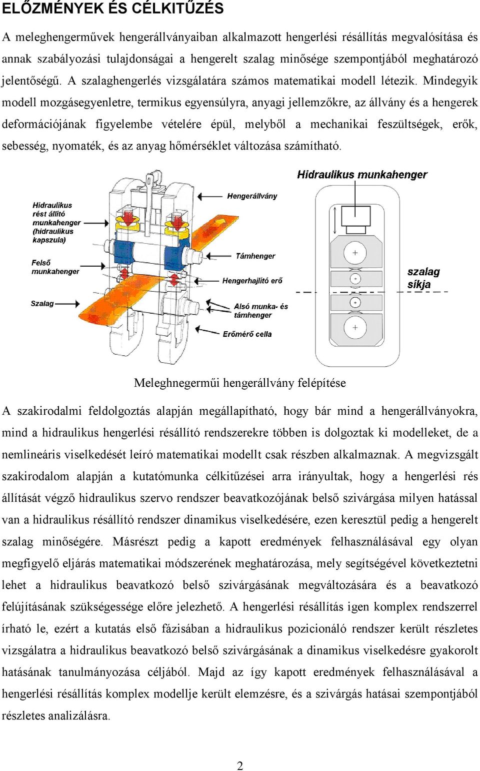 Mindegyik modell mozgásegyenletre, termikus egyensúlyra, anyagi jellemzőkre, az állvány és a hengerek deformációjának figyelembe vételére épül, melyből a mechanikai feszültségek, erők, sebesség,