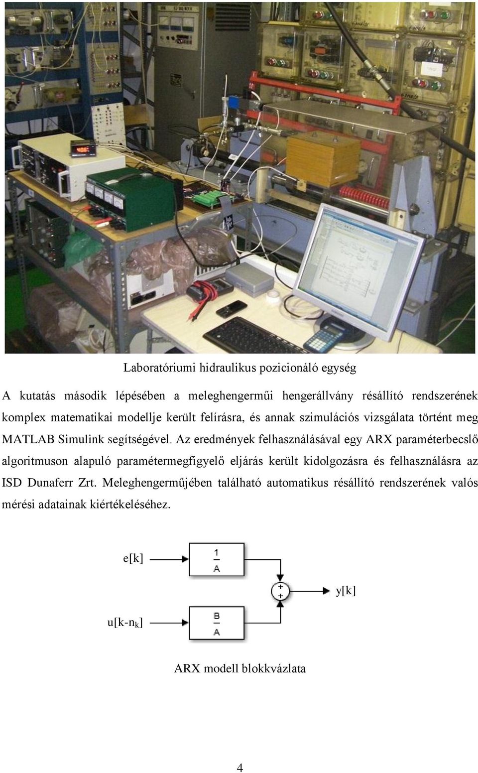 Az eredmények felhasználásával egy ARX paraméterbecslő algoritmuson alapuló paramétermegfigyelő eljárás került kidolgozásra és