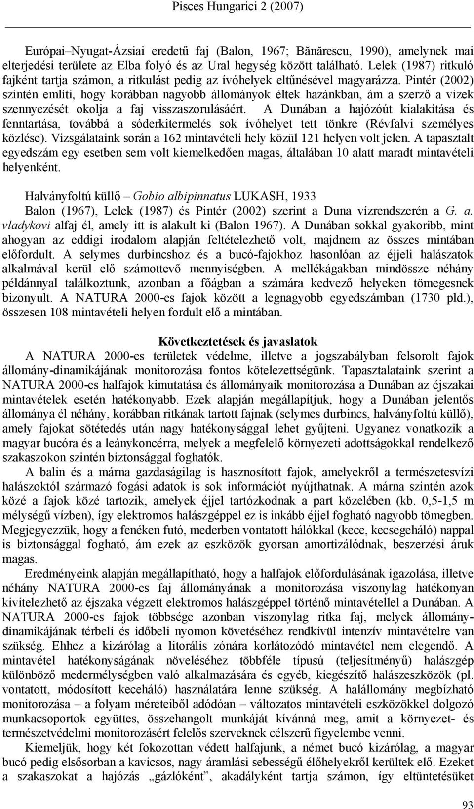 Pintér (2002) szintén említi, hogy korábban nagyobb állományok éltek hazánkban, ám a szerző a vizek szennyezését okolja a faj visszaszorulásáért.