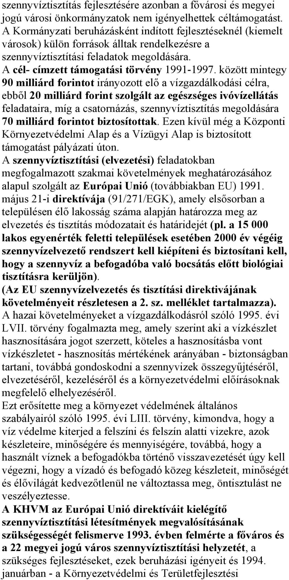 között mintegy 90 milliárd forintot irányozott elő a vízgazdálkodási célra, ebből 20 milliárd forint szolgált az egészséges ivóvízellátás feladataira, míg a csatornázás, szennyvíztisztítás