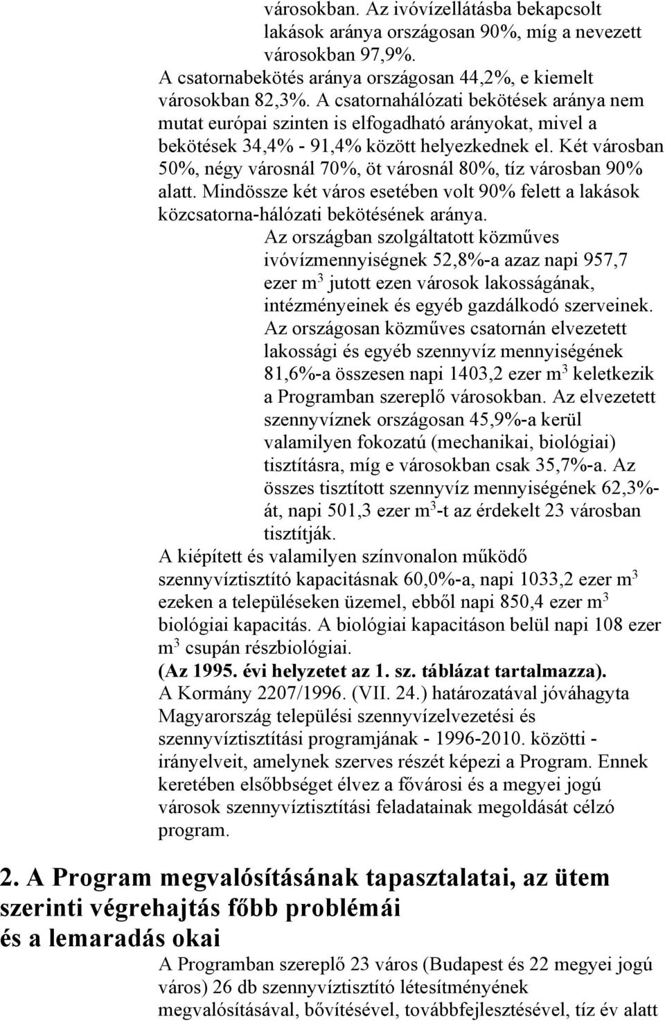 Két városban 50%, négy városnál 70%, öt városnál 80%, tíz városban 90% alatt. Mindössze két város esetében volt 90% felett a lakások közcsatorna-hálózati bekötésének aránya.