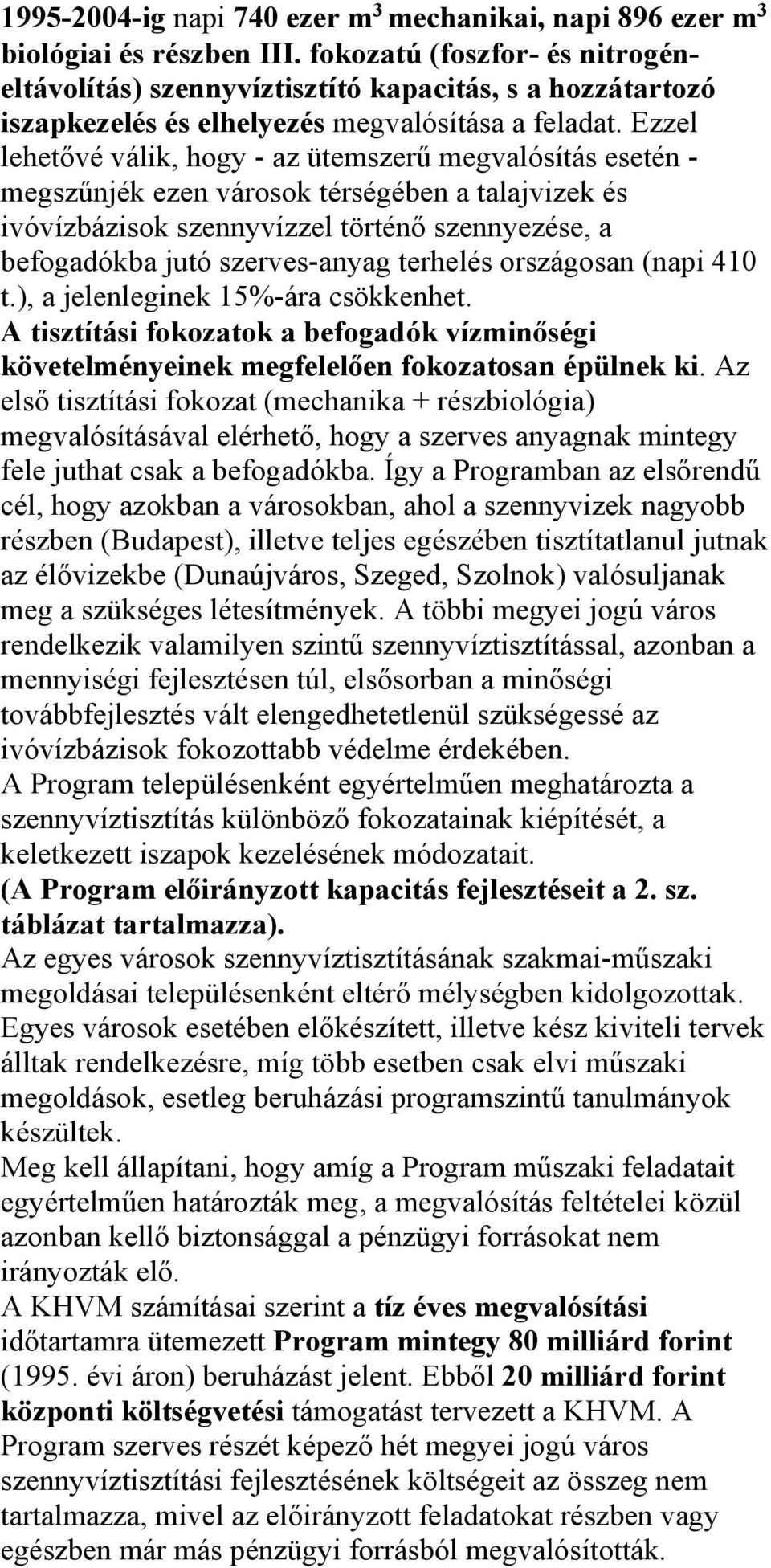 Ezzel lehetővé válik, hogy - az ütemszerű megvalósítás esetén - megszűnjék ezen városok térségében a talajvizek és ivóvízbázisok szennyvízzel történő szennyezése, a befogadókba jutó szerves-anyag
