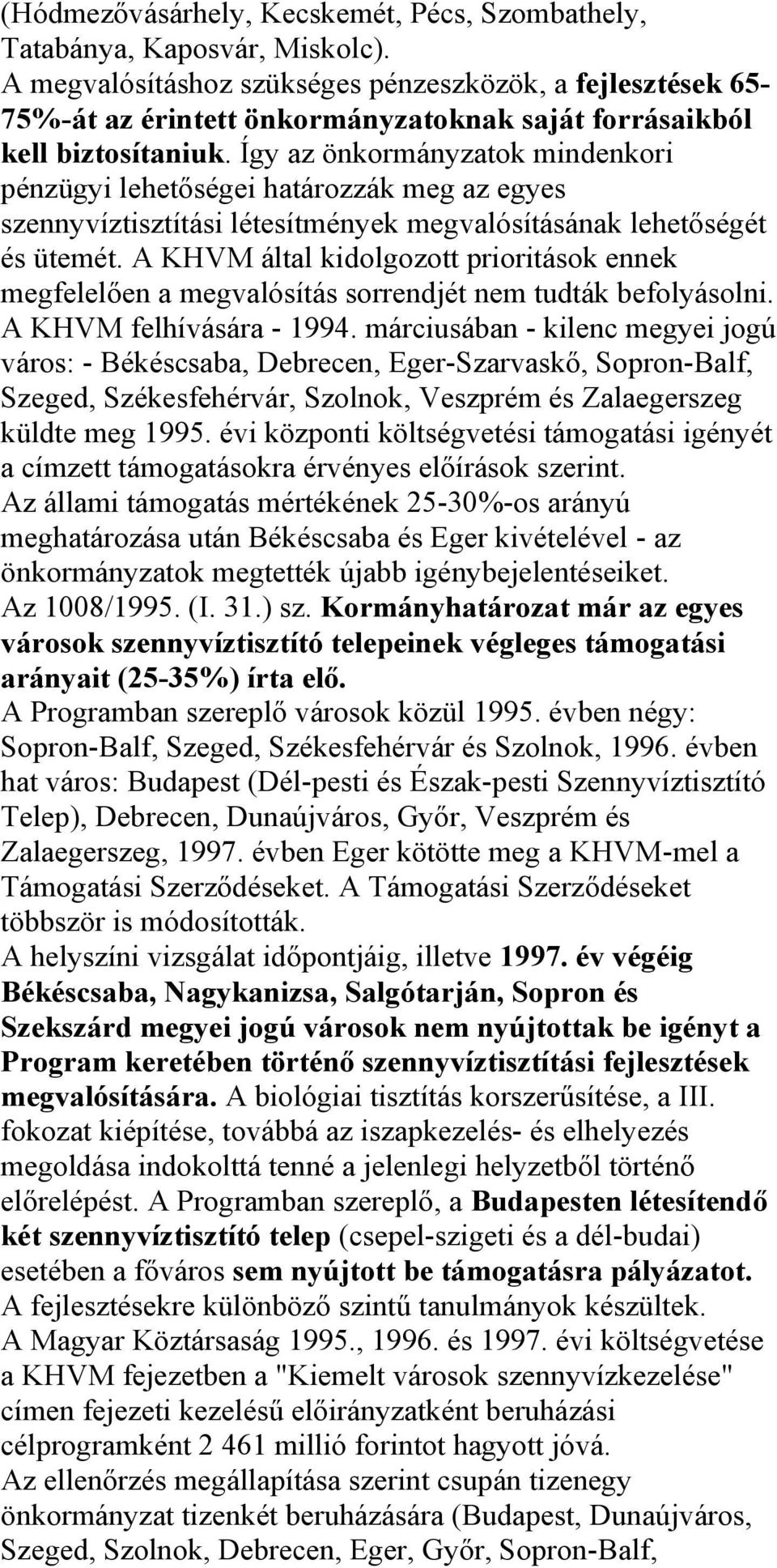 Így az önkormányzatok mindenkori pénzügyi lehetőségei határozzák meg az egyes szennyvíztisztítási létesítmények megvalósításának lehetőségét és ütemét.