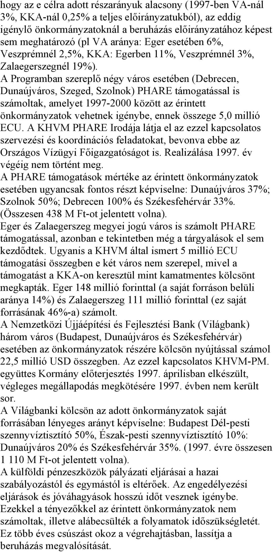 A Programban szereplő négy város esetében (Debrecen, Dunaújváros, Szeged, Szolnok) PHARE támogatással is számoltak, amelyet 1997-2000 között az érintett önkormányzatok vehetnek igénybe, ennek összege