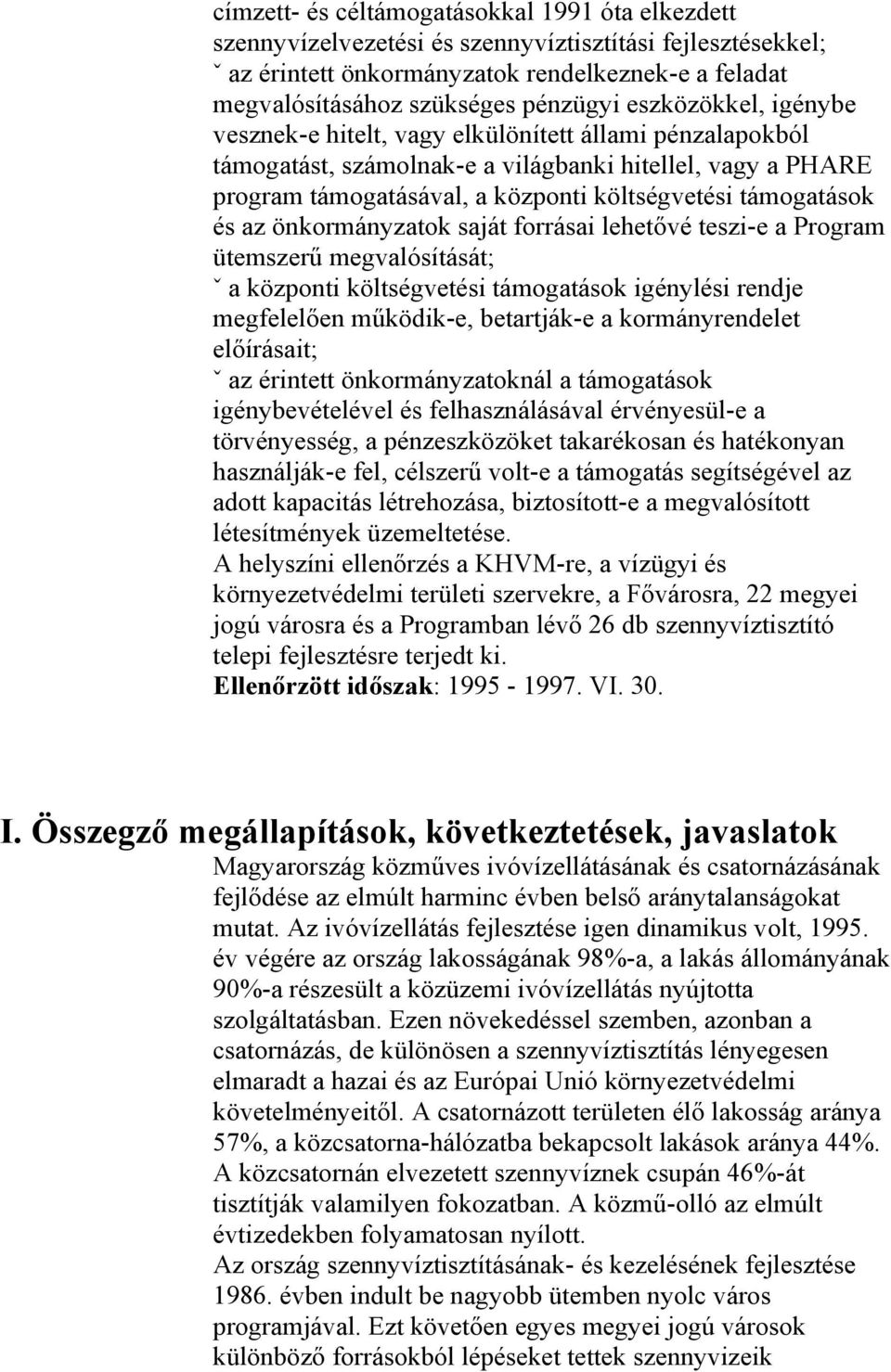 és az önkormányzatok saját forrásai lehetővé teszi-e a Program ütemszerű megvalósítását; ˇ a központi költségvetési támogatások igénylési rendje megfelelően működik-e, betartják-e a kormányrendelet