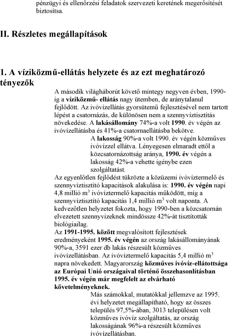 Az ivóvízellátás gyorsütemű fejlesztésével nem tartott lépést a csatornázás, de különösen nem a szennyvíztisztítás növekedése. A lakásállomány 74%-a volt 1990.