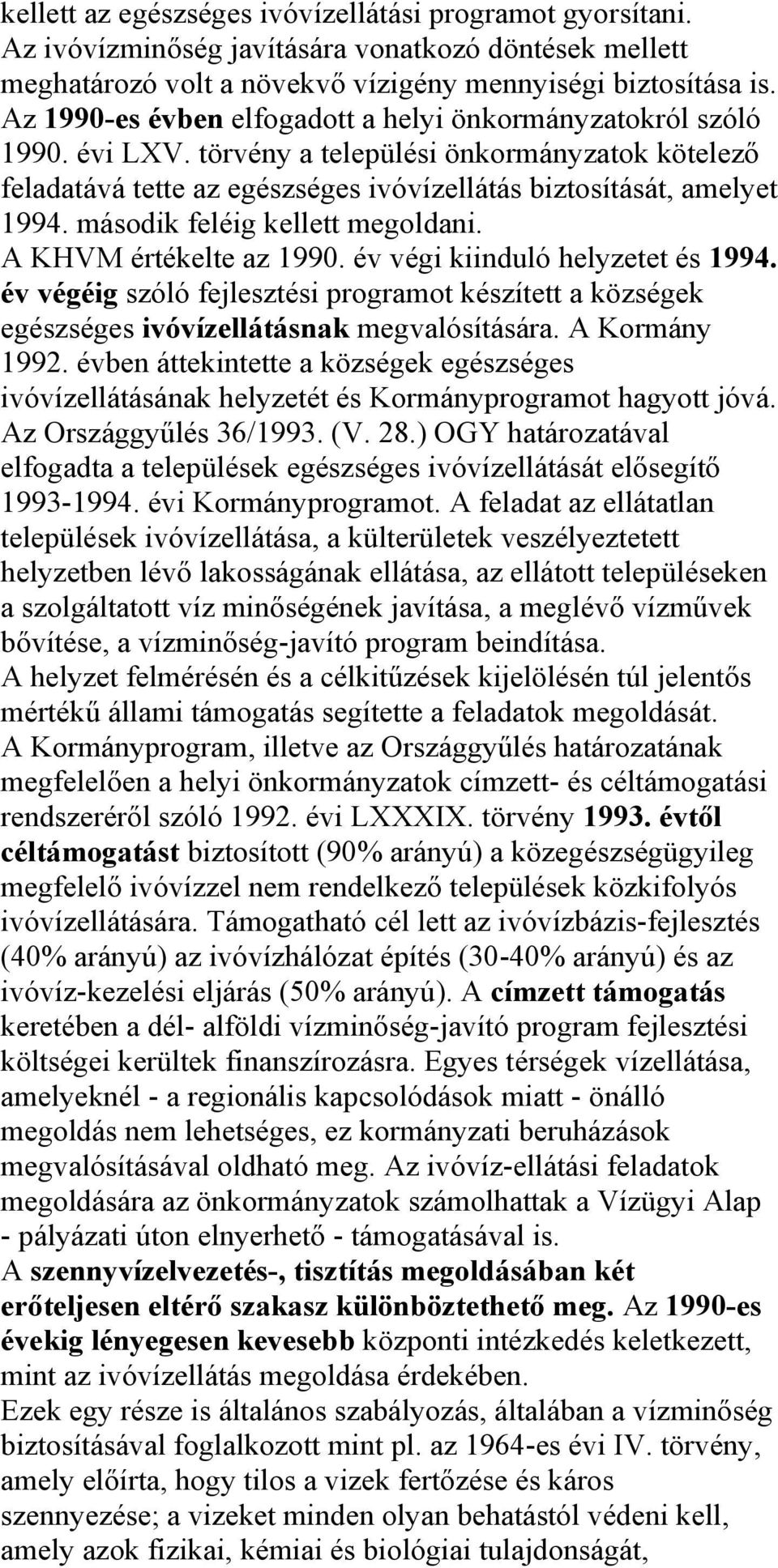 második feléig kellett megoldani. A KHVM értékelte az 1990. év végi kiinduló helyzetet és 1994. év végéig szóló fejlesztési programot készített a községek egészséges ivóvízellátásnak megvalósítására.