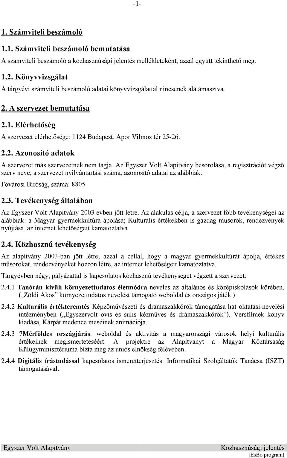 Elérhetőség A szervezet elérhetősége: 1124 Budapest, Apor Vilmos tér 25-26. 2.2. Azonosító adatok A szervezet más szervezetnek nem tagja.