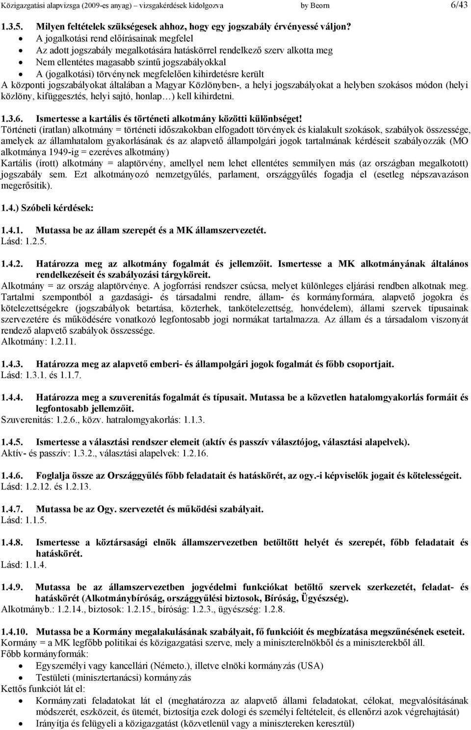 megfelelően kihirdetésre került A központi jogszabályokat általában a Magyar Közlönyben-, a helyi jogszabályokat a helyben szokásos módon (helyi közlöny, kifüggesztés, helyi sajtó, honlap ) kell