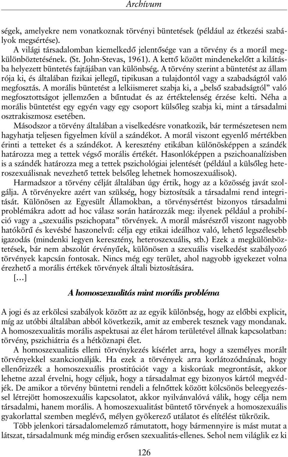 A törvény szerint a büntetést az állam rója ki, és általában fizikai jellegû, tipikusan a tulajdontól vagy a szabadságtól való megfosztás.