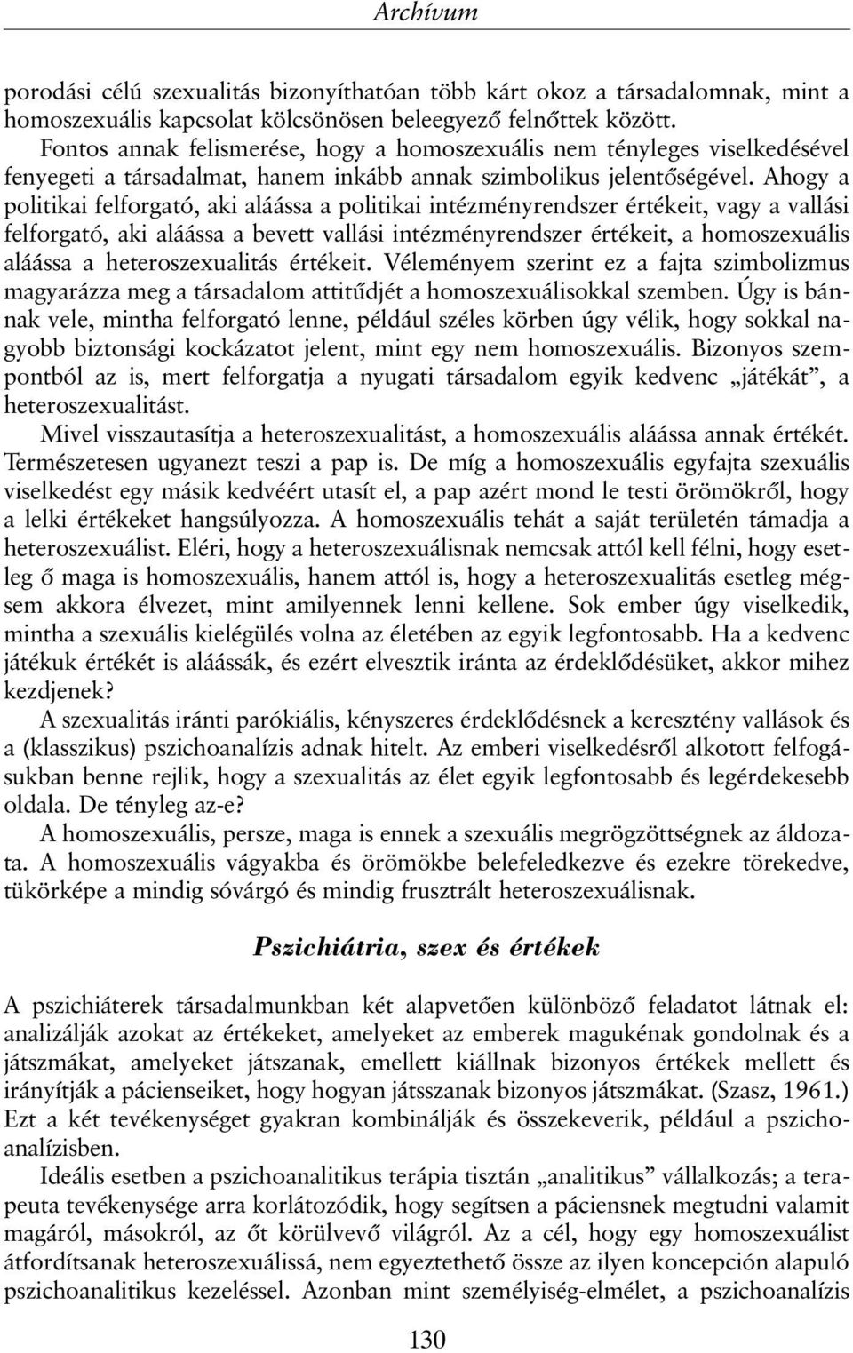 Ahogy a politikai felforgató, aki aláássa a politikai intézményrendszer értékeit, vagy a vallási felforgató, aki aláássa a bevett vallási intézményrendszer értékeit, a homoszexuális aláássa a